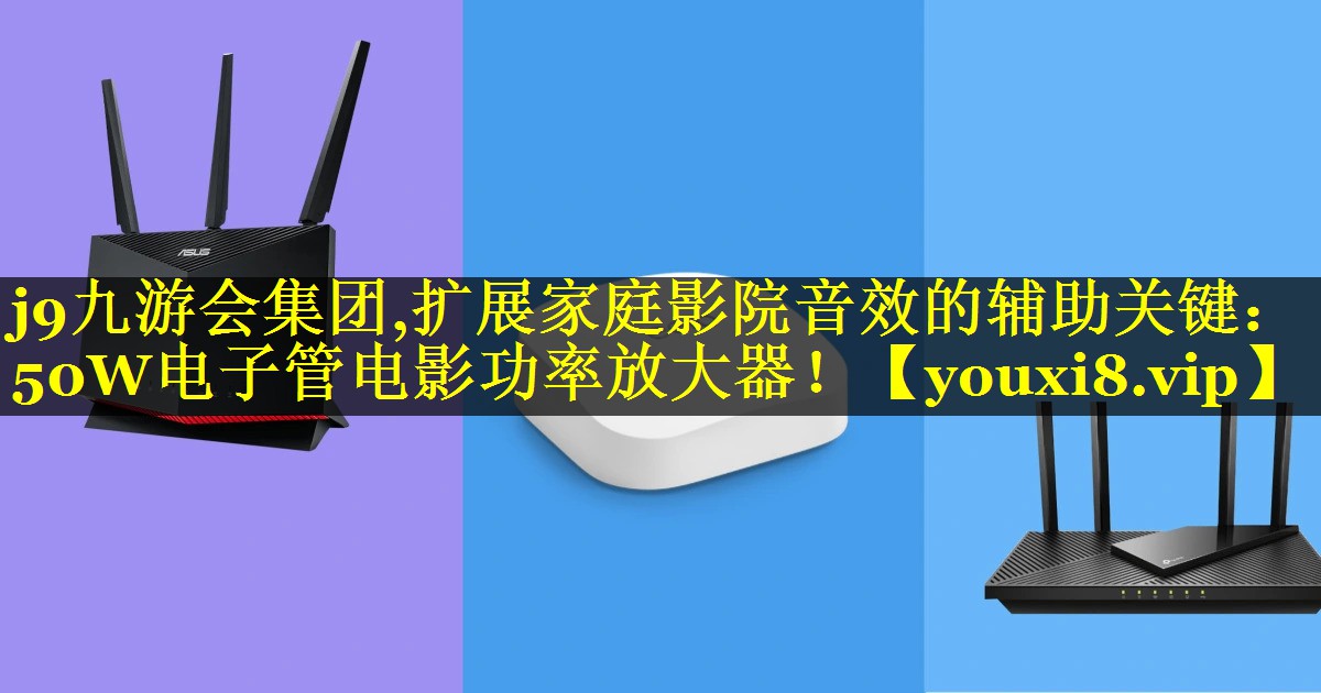 j9九游会集团,扩展家庭影院音效的辅助关键：50W电子管电影功率放大器！