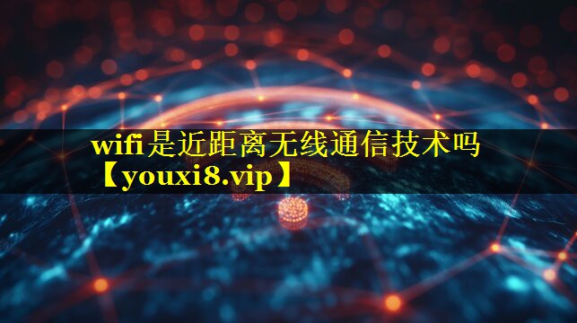 wifi是近距离无线通信技术吗