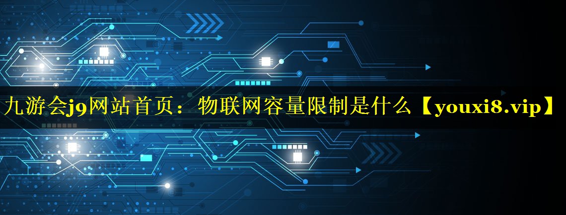 物联网容量限制是什么