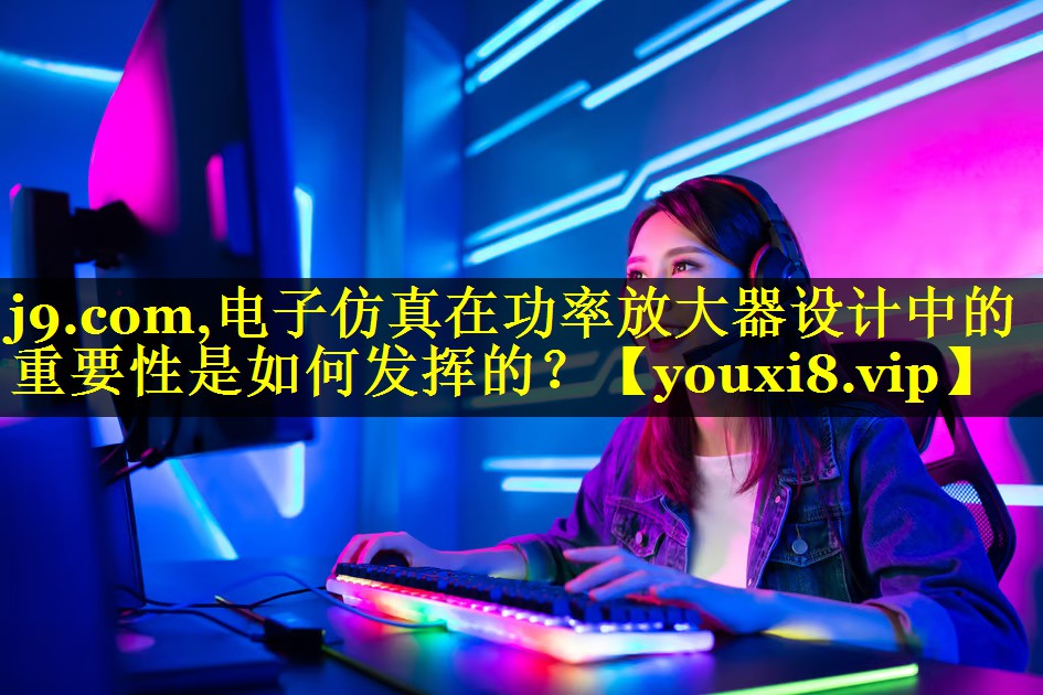 电子仿真在功率放大器设计中的重要性是如何发挥的？