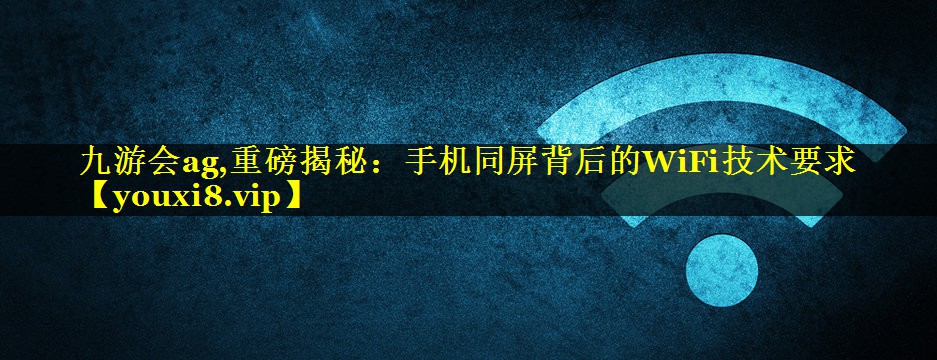 重磅揭秘:手机同屏背后的WiFi技术要求 重磅揭秘:手机同屏背后的WiFi技术要求