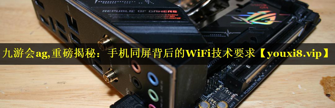 重磅揭秘:手机同屏背后的WiFi技术要求 重磅揭秘:手机同屏背后的WiFi技术要求