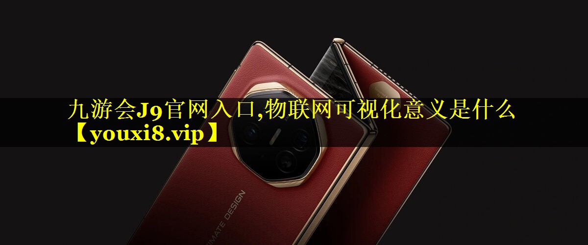 物联网可视化意义是什么 物联网可视化意义是什么