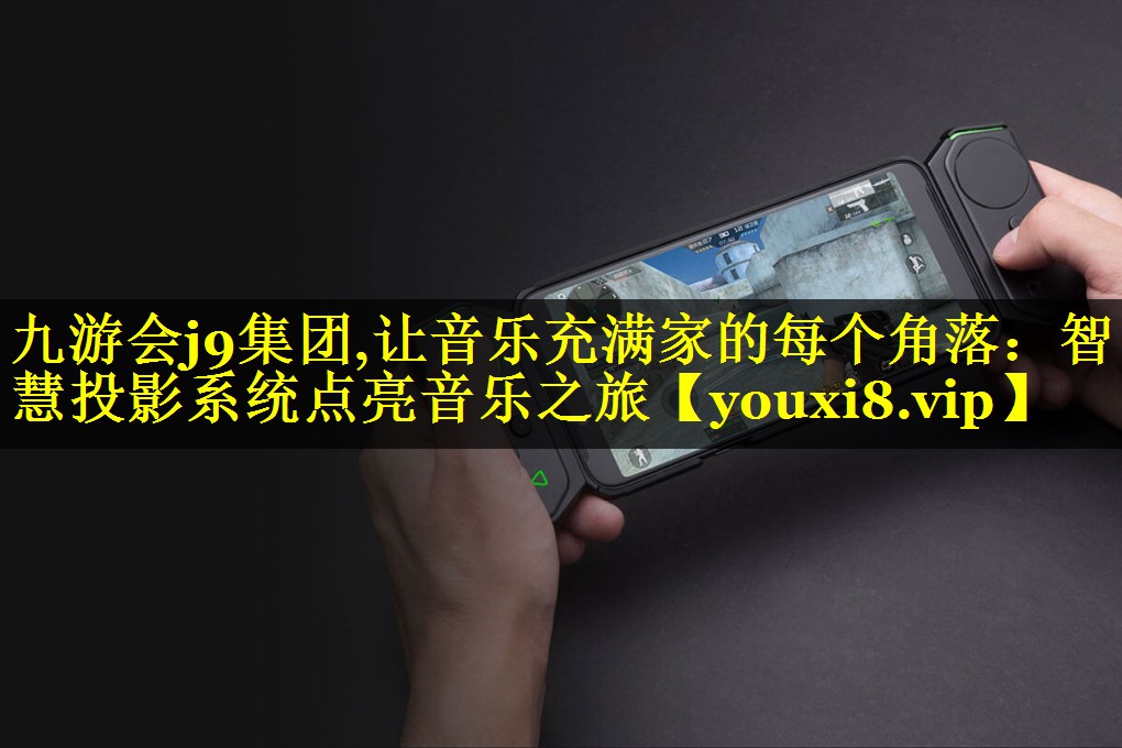 九游会j9集团,让音乐充满家的每个角落：智慧投影系统点亮音乐之旅