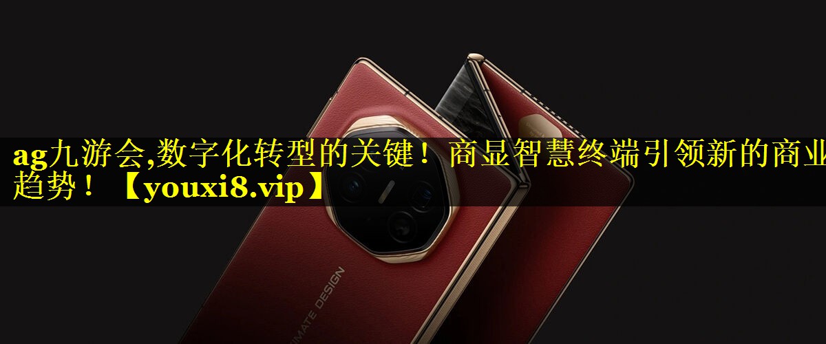 数字化转型的关键!商显智慧终端引领新的商业趋势! 数字化转型的关键!商显智慧终端引领新的商业趋势!